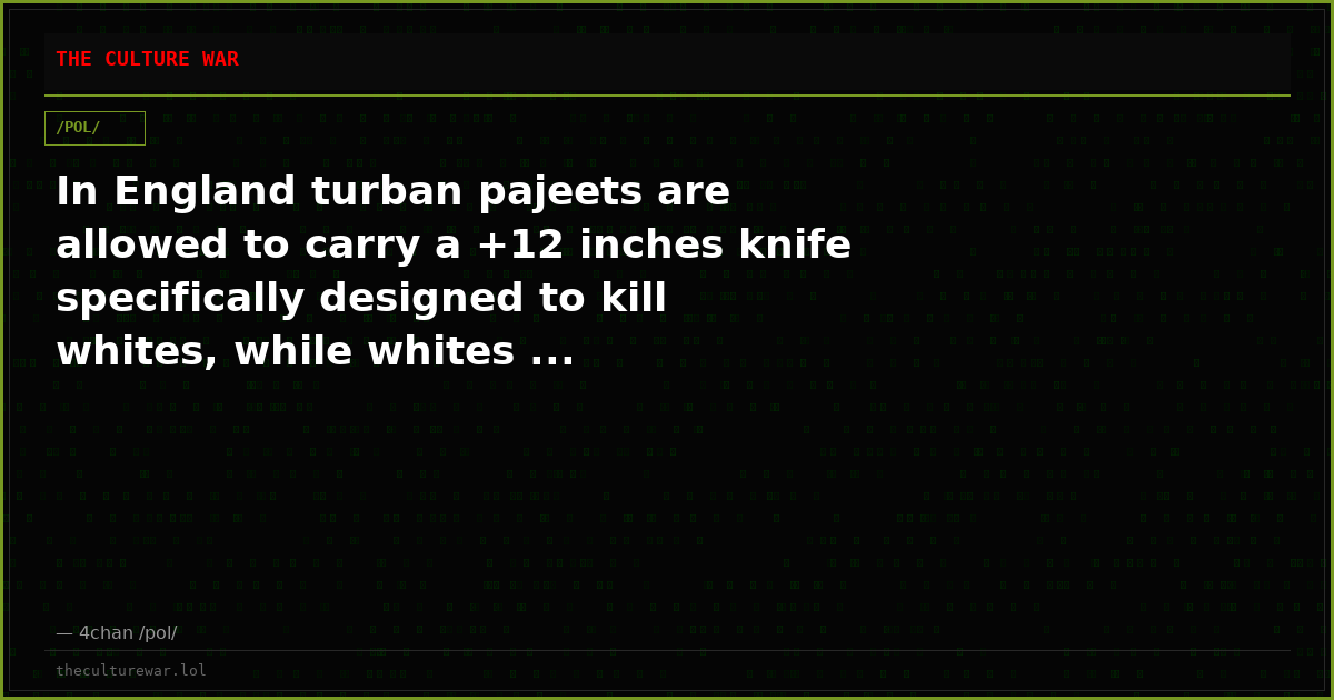 In England turban pajeets are allowed to carry a +12 inches knife specifically designed to kill whites, while whites ...