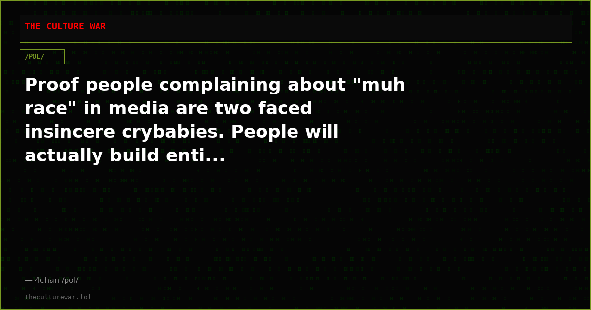 Proof people complaining about "muh race" in media are two faced insincere crybabies. People will actually build enti...