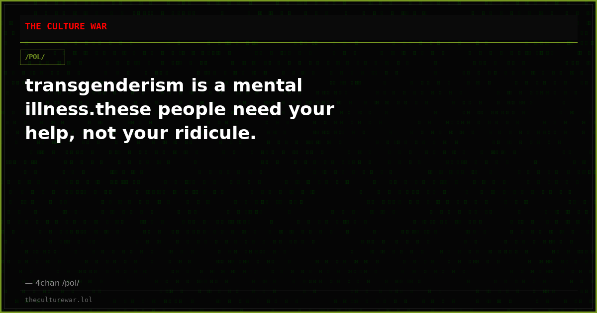 transgenderism is a mental illness.these people need your help, not your ridicule.