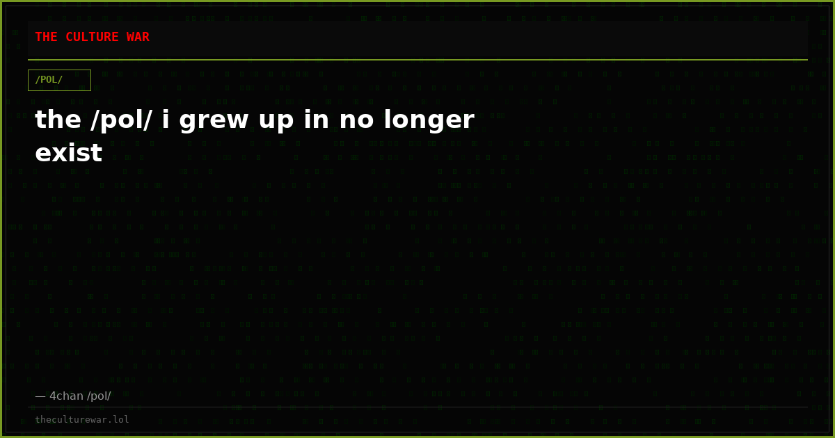 the /pol/ i grew up in no longer exist
