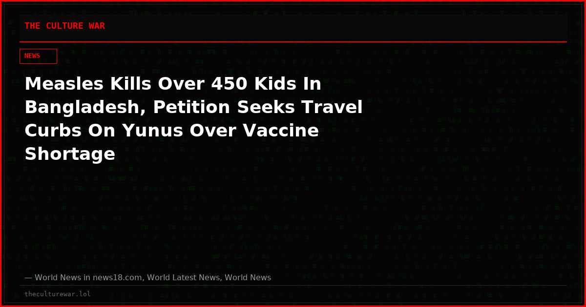 Measles Kills Over 450 Kids In Bangladesh, Petition Seeks Travel Curbs On Yunus Over Vaccine Shortage