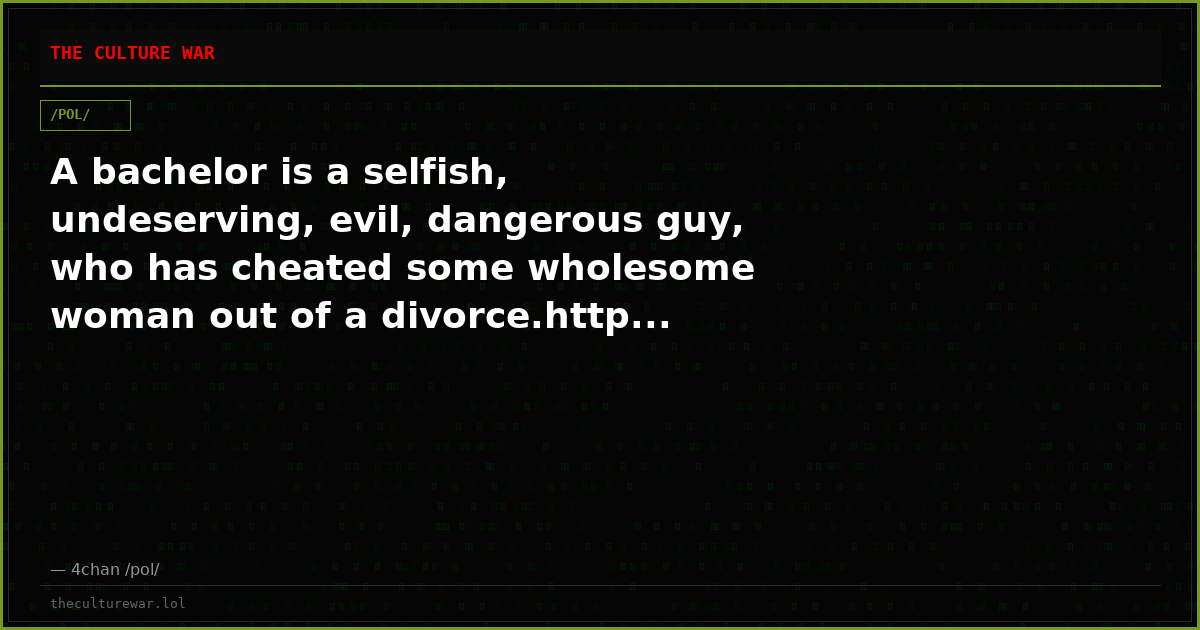 A bachelor is a selfish, undeserving, evil, dangerous guy, who has cheated some wholesome woman out of a divorce.http...