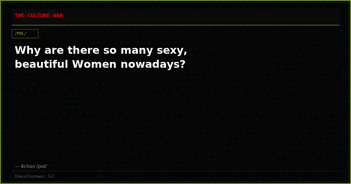Why are there so many sexy, beautiful Women nowadays?