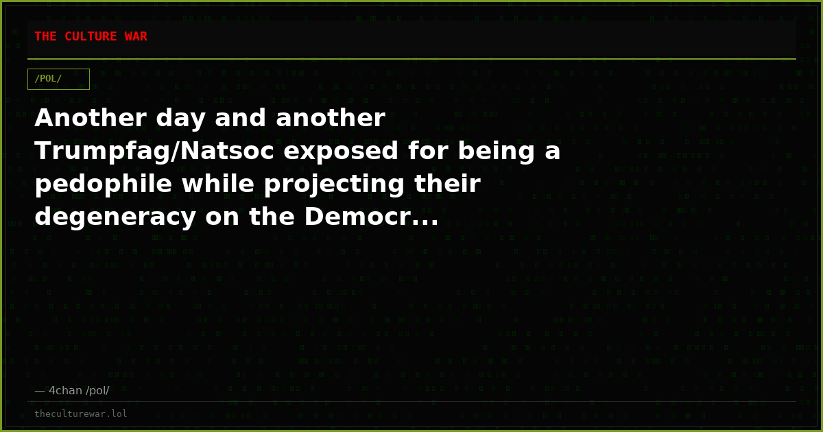 Another day and another Trumpfag/Natsoc exposed for being a pedophile while projecting their degeneracy on the Democr...