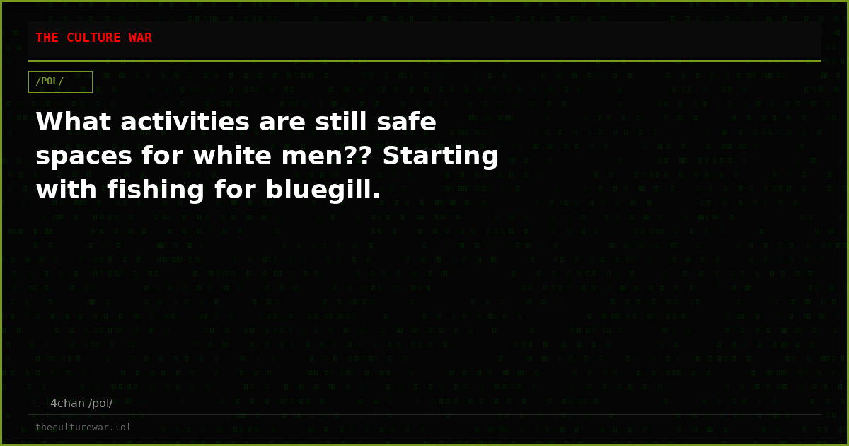 What activities are still safe spaces for white men?? Starting with fishing for bluegill.