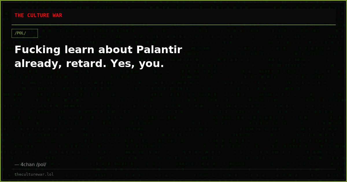 Fucking learn about Palantir already, retard. Yes, you.