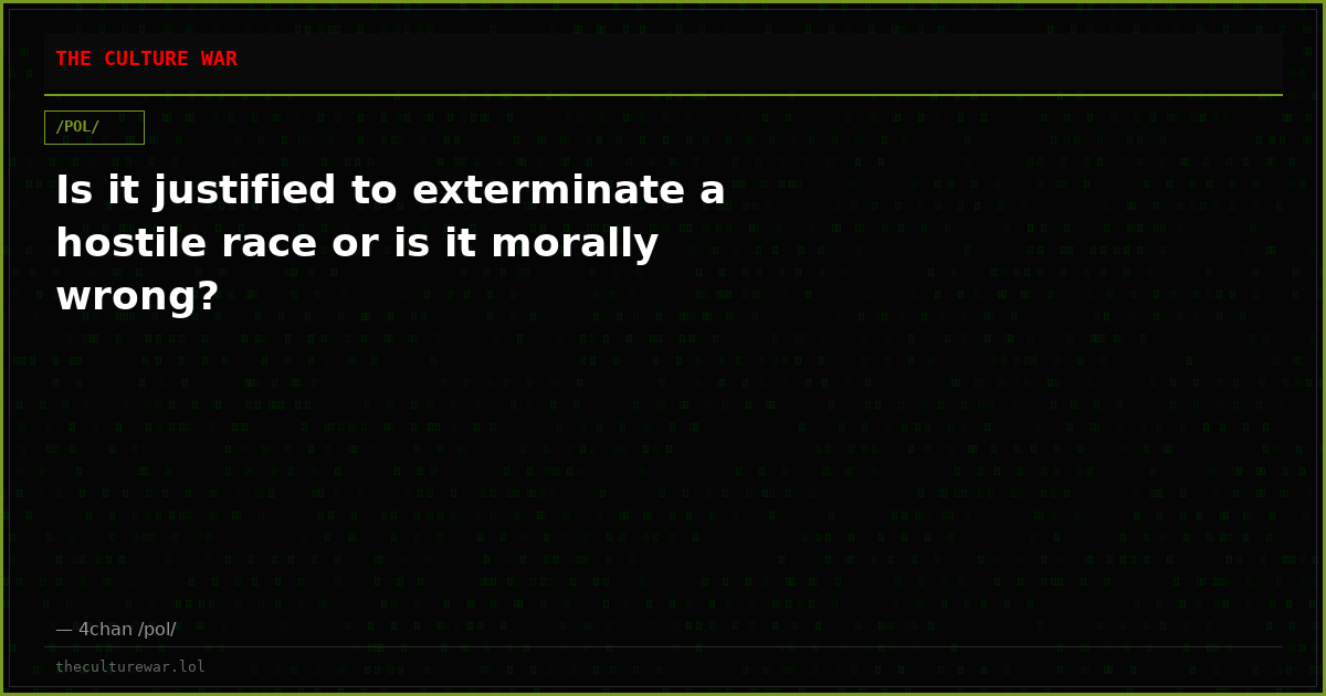 Is it justified to exterminate a hostile race or is it morally wrong?