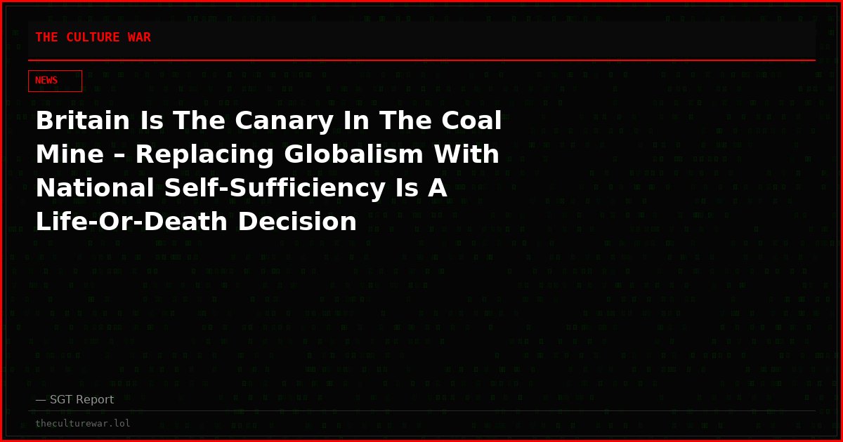 Britain Is The Canary In The Coal Mine – Replacing Globalism With National Self-Sufficiency Is A Life-Or-Death Decision