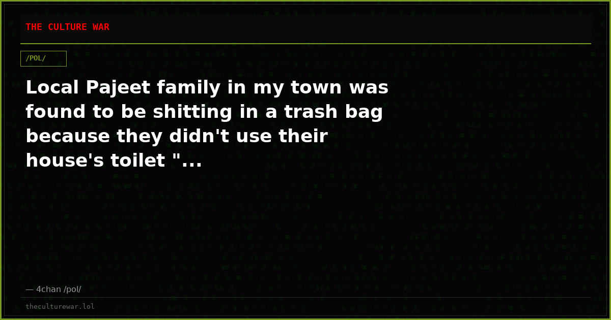 Local Pajeet family in my town was found to be shitting in a trash bag because they didn't use their house's toilet "...