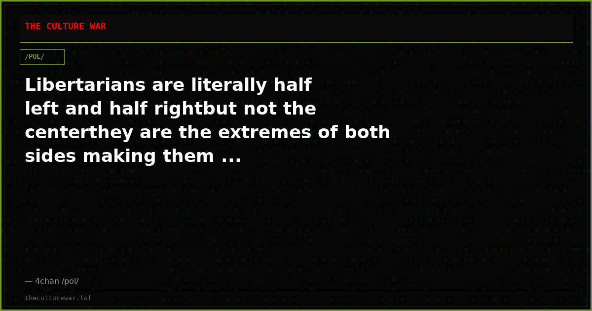 Libertarians are literally half left and half rightbut not the centerthey are the extremes of both sides making them ...