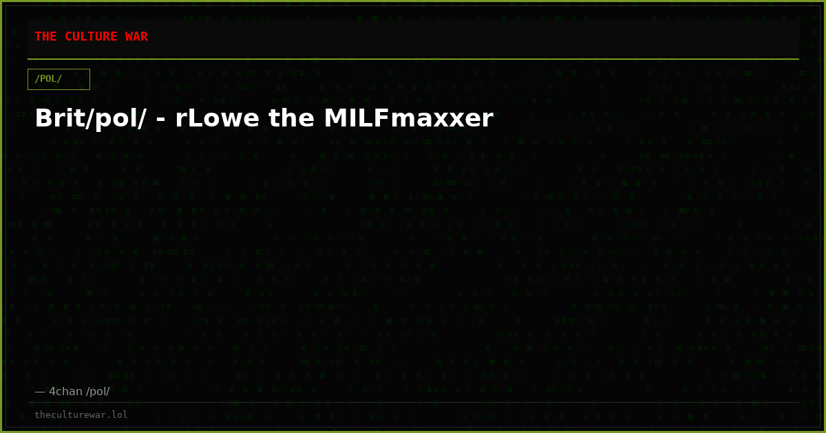 Brit/pol/ - rLowe the MILFmaxxer