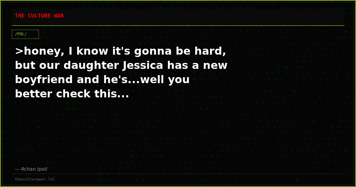 >honey, I know it's gonna be hard, but our daughter Jessica has a new boyfriend and he's...well you better check this...