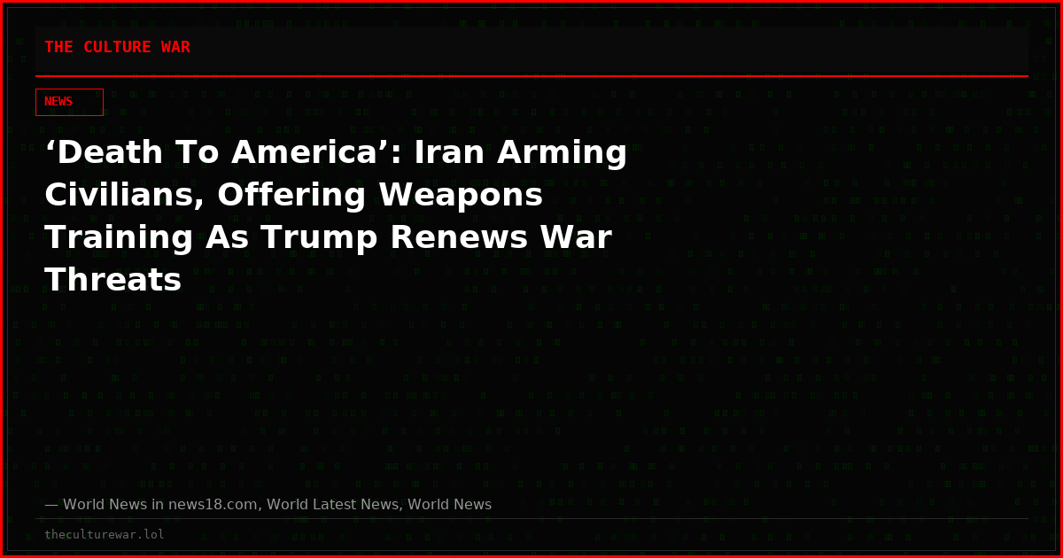 ‘Death To America’: Iran Arming Civilians, Offering Weapons Training As Trump Renews War Threats