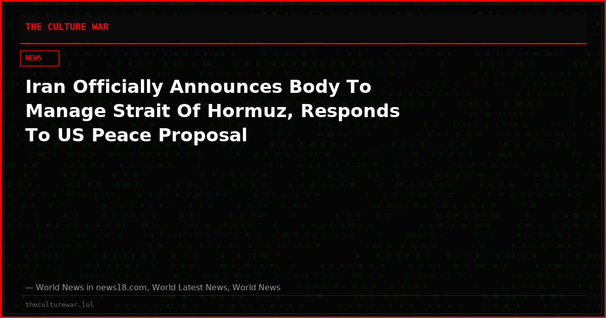 Iran Officially Announces Body To Manage Strait Of Hormuz, Responds To US Peace Proposal