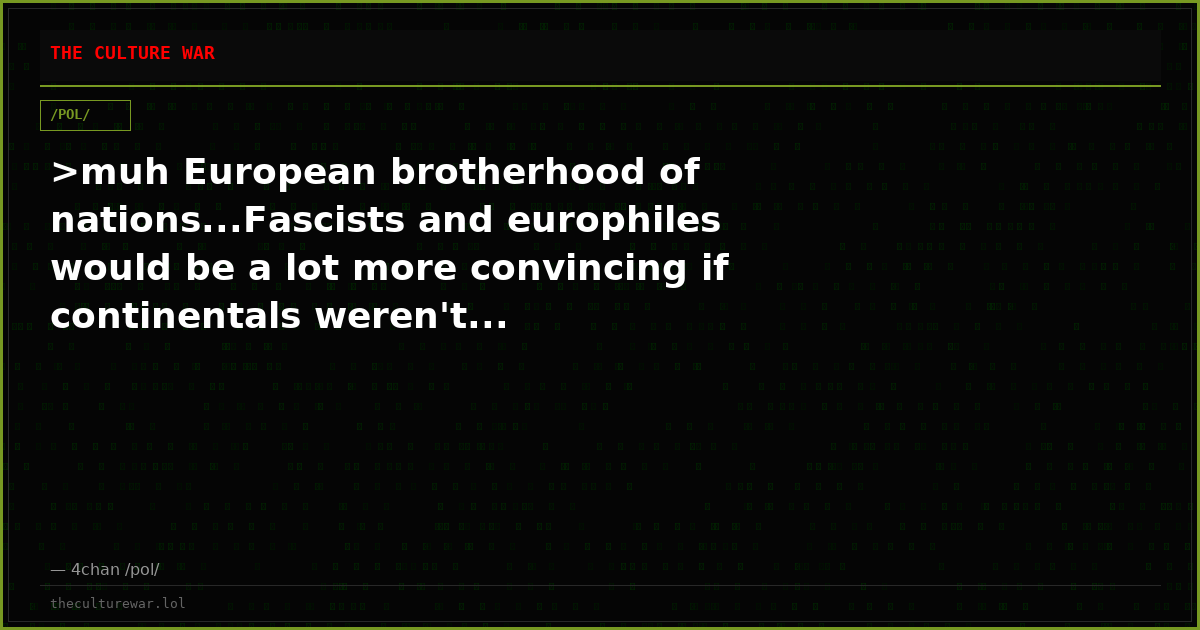 >muh European brotherhood of nations...Fascists and europhiles would be a lot more convincing if continentals weren't...