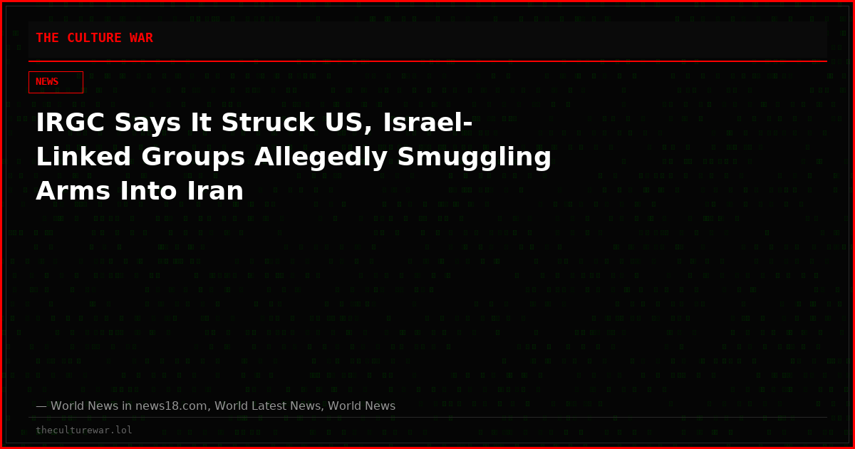 IRGC Says It Struck US, Israel-Linked Groups Allegedly Smuggling Arms Into Iran