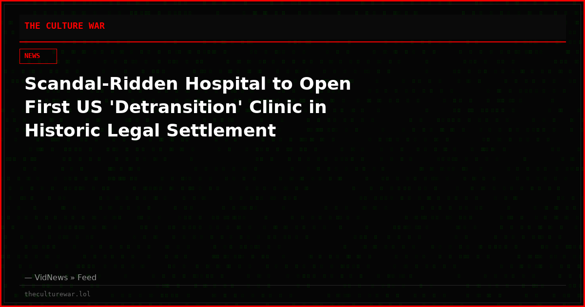 Scandal-Ridden Hospital to Open First US 'Detransition' Clinic in Historic Legal Settlement
