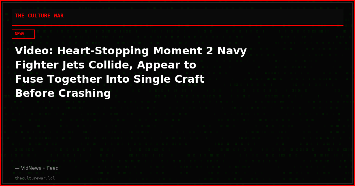 Video: Heart-Stopping Moment 2 Navy Fighter Jets Collide, Appear to Fuse Together Into Single Craft Before Crashing