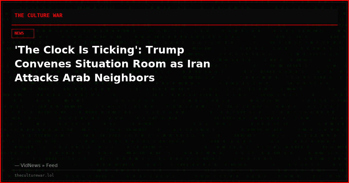 'The Clock Is Ticking': Trump Convenes Situation Room as Iran Attacks Arab Neighbors
