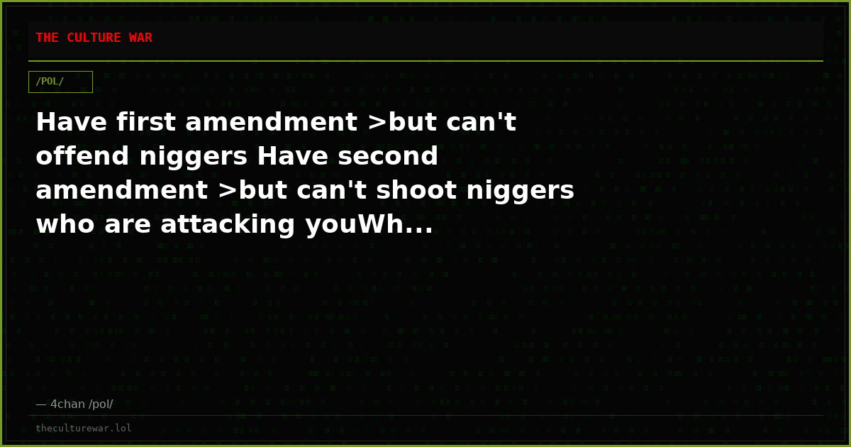 Have first amendment >but can't offend niggers Have second amendment >but can't shoot niggers who are attacking youWh...