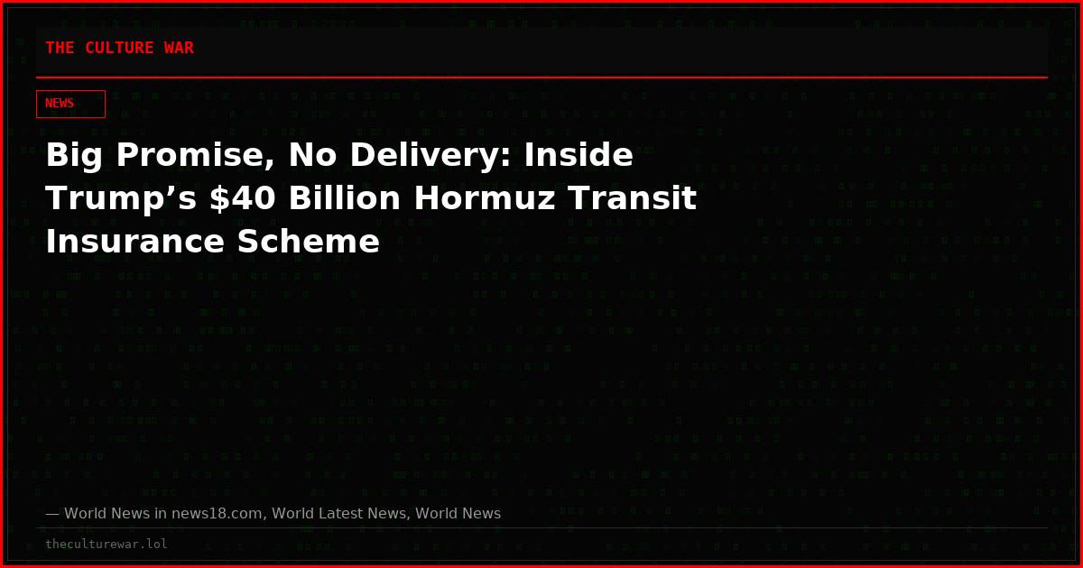 Big Promise, No Delivery: Inside Trump’s $40 Billion Hormuz Transit Insurance Scheme