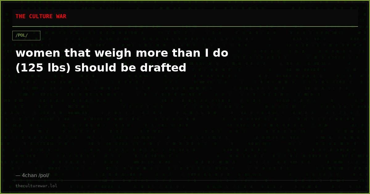 women that weigh more than I do (125 lbs) should be drafted