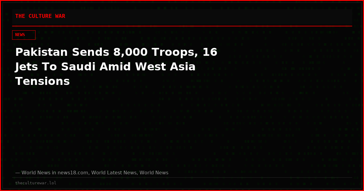 Pakistan Sends 8,000 Troops, 16 Jets To Saudi Amid West Asia Tensions