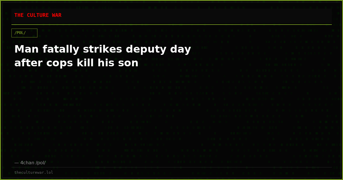 Man fatally strikes deputy day after cops kill his son