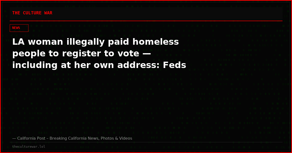 LA woman illegally paid homeless people to register to vote — including at her own address: Feds