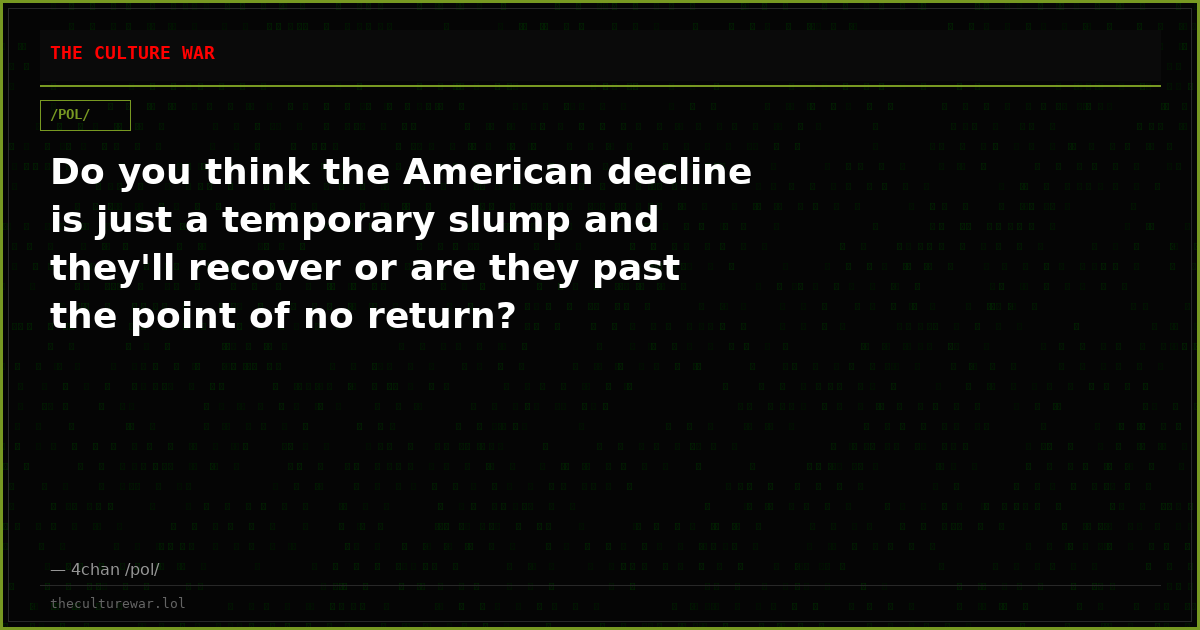 Do you think the American decline is just a temporary slump and they'll recover or are they past the point of no return?