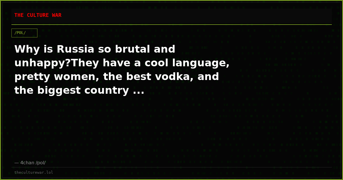 Why is Russia so brutal and unhappy?They have a cool language, pretty women, the best vodka, and the biggest country ...