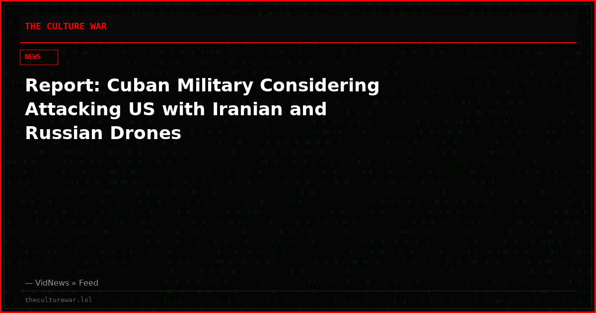 Report: Cuban Military Considering Attacking US with Iranian and Russian Drones