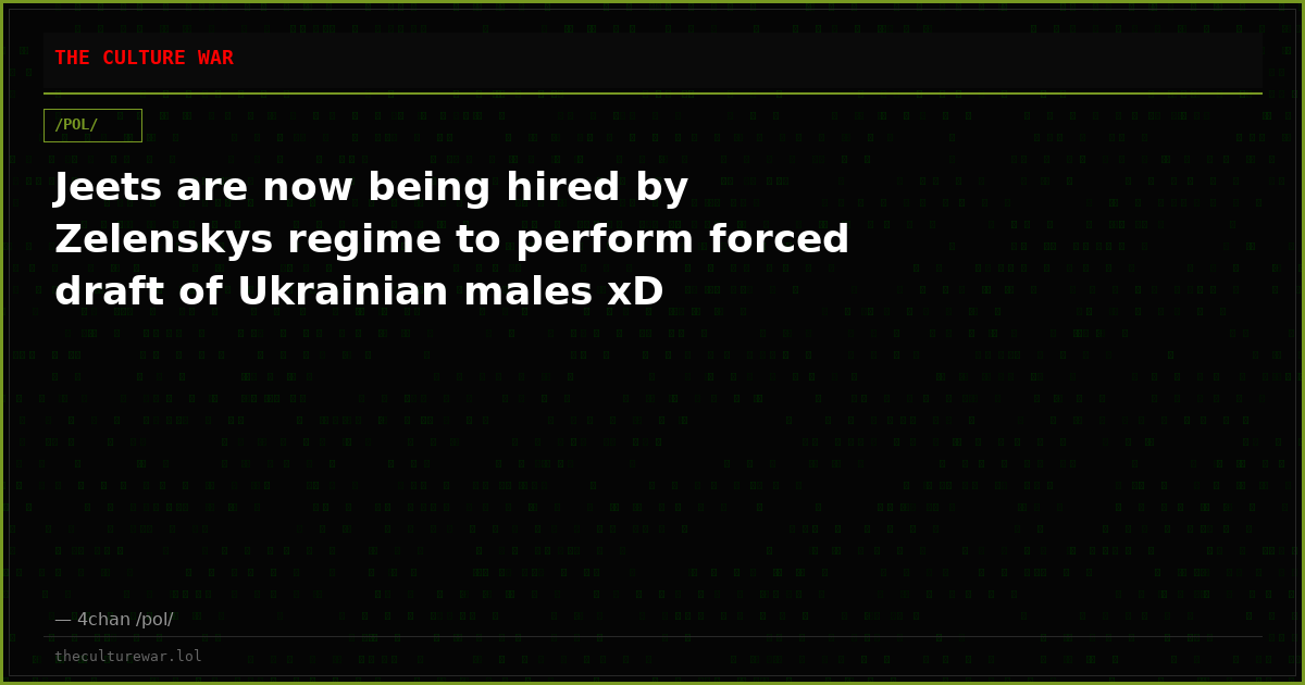 Jeets are now being hired by Zelenskys regime to perform forced draft of Ukrainian males xD