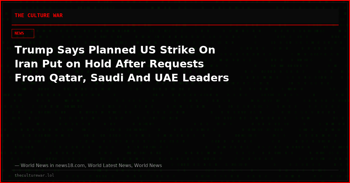 Trump Says Planned US Strike On Iran Put on Hold After Requests From Qatar, Saudi And UAE Leaders