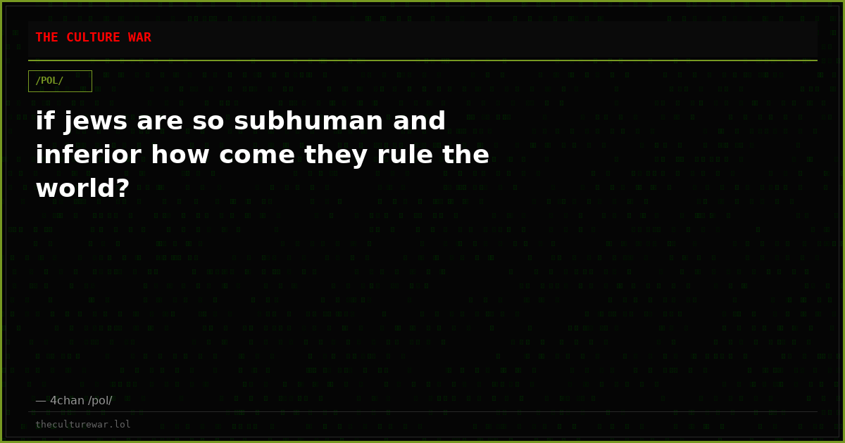 if jews are so subhuman and inferior how come they rule the world?