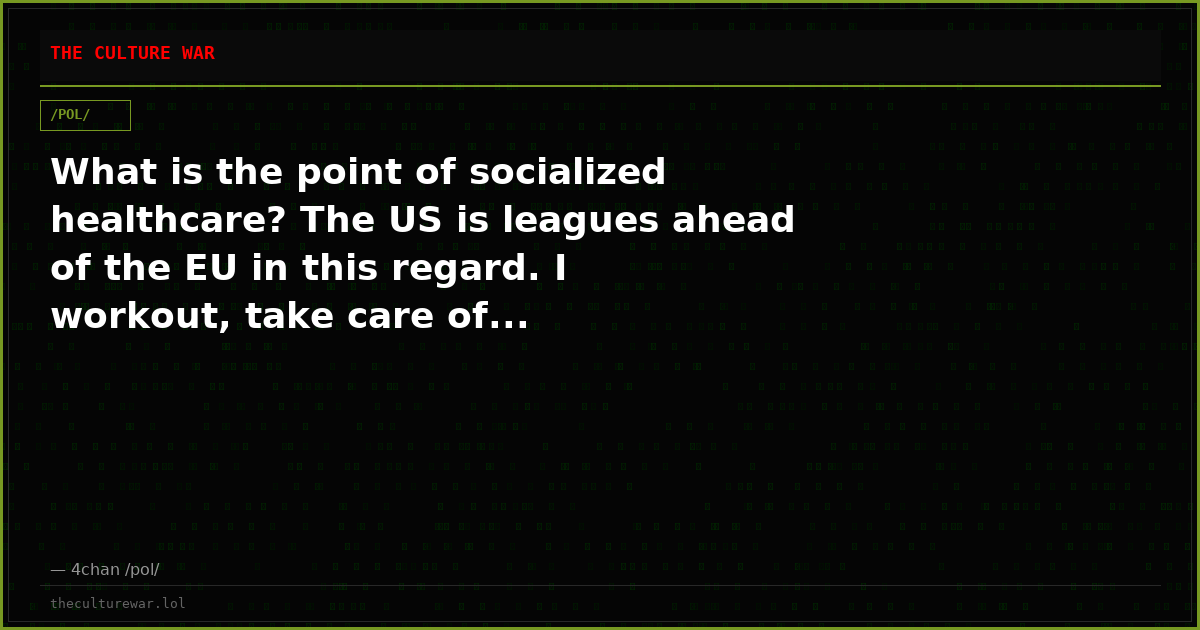 What is the point of socialized healthcare? The US is leagues ahead of the EU in this regard. I workout, take care of...