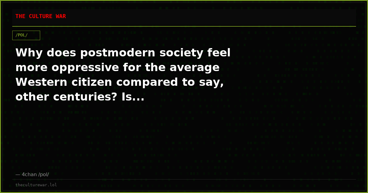 Why does postmodern society feel more oppressive for the average Western citizen compared to say, other centuries? Is...