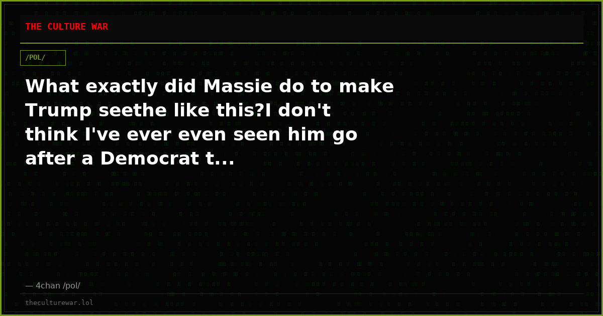 What exactly did Massie do to make Trump seethe like this?I don't think I've ever even seen him go after a Democrat t...