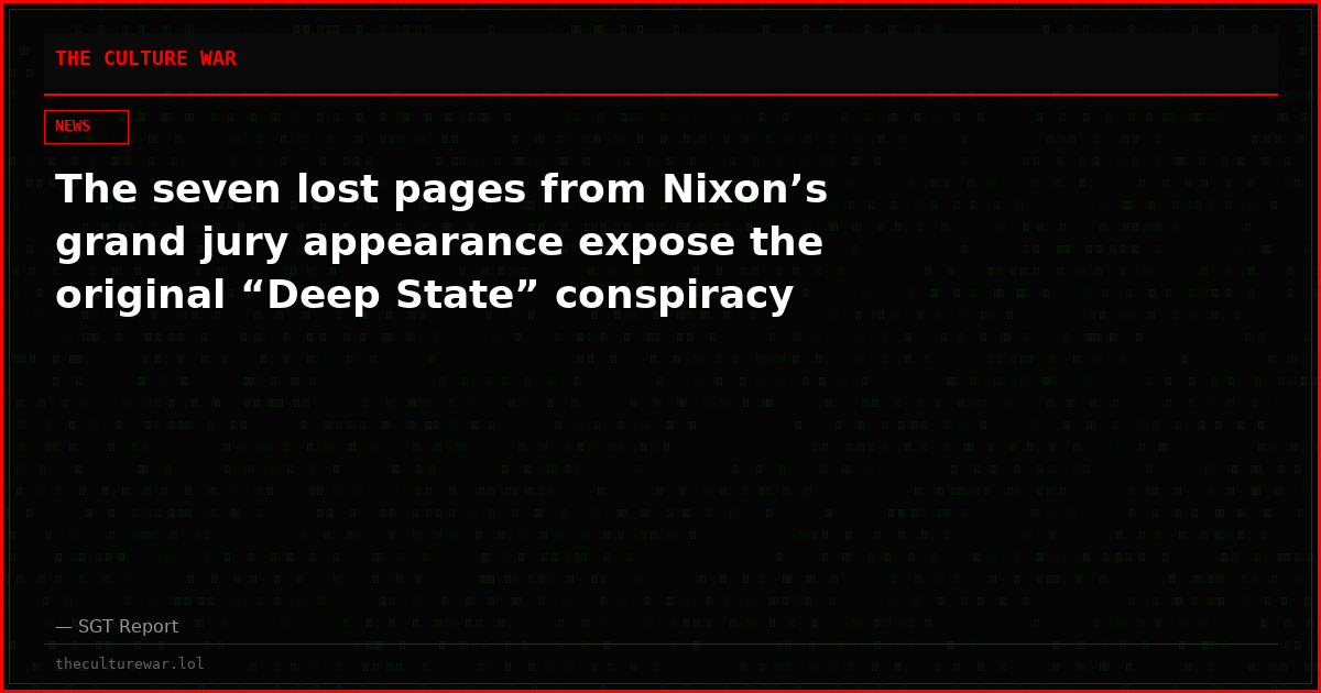 The seven lost pages from Nixon’s grand jury appearance expose the original “Deep State” conspiracy