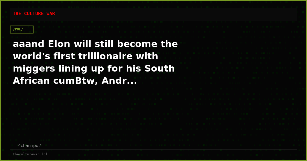 aaand Elon will still become the world's first trillionaire with miggers lining up for his South African cumBtw, Andr...
