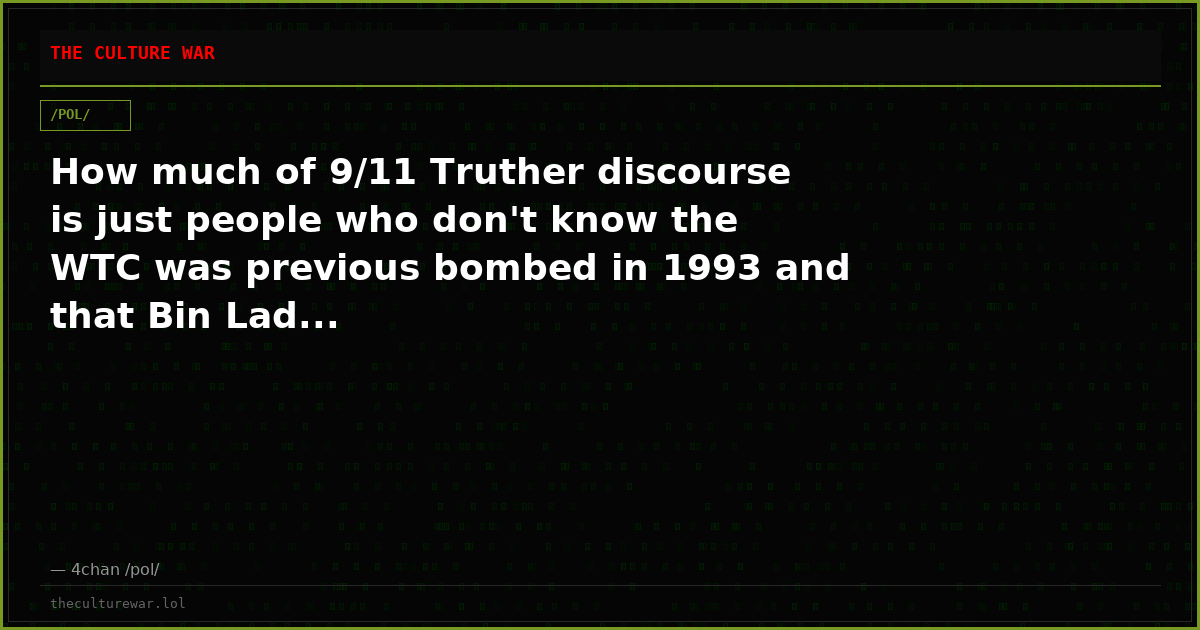 How much of 9/11 Truther discourse is just people who don't know the WTC was previous bombed in 1993 and that Bin Lad...