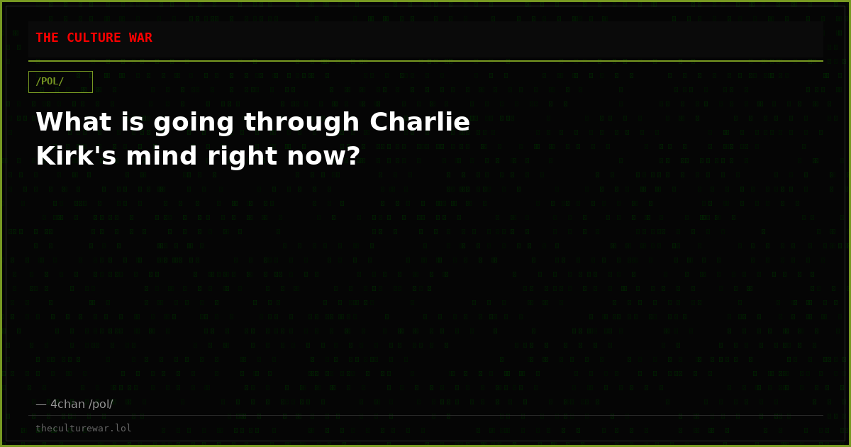 What is going through Charlie Kirk's mind right now?