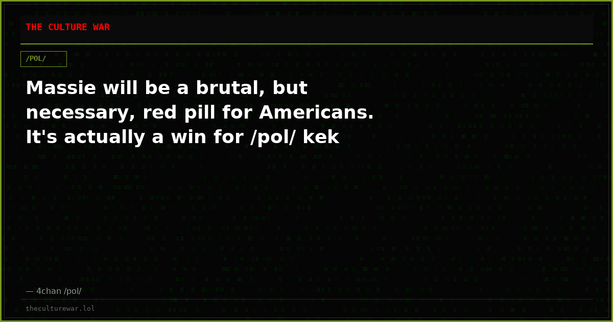 Massie will be a brutal, but necessary, red pill for Americans. It's actually a win for /pol/ kek