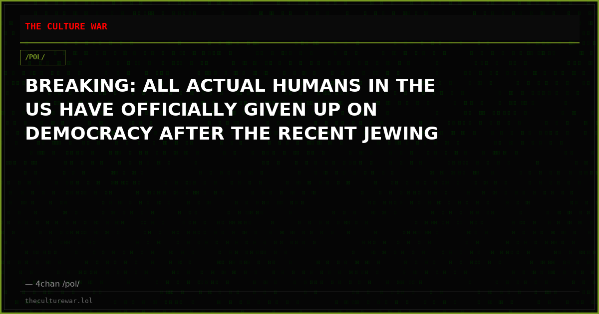 BREAKING: ALL ACTUAL HUMANS IN THE US HAVE OFFICIALLY GIVEN UP ON DEMOCRACY AFTER THE RECENT JEWING