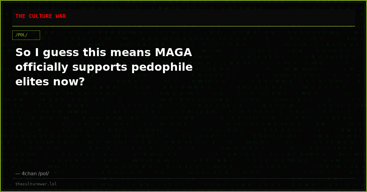 So I guess this means MAGA officially supports pedophile elites now?