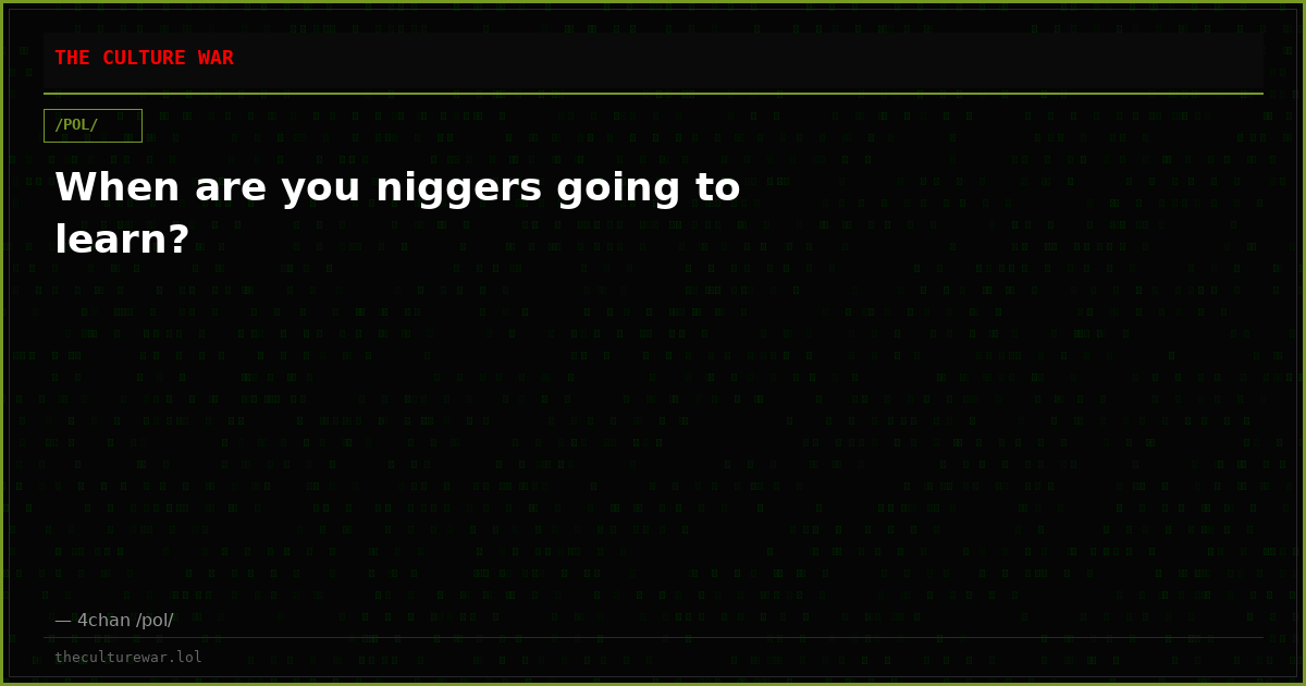 When are you niggers going to learn?