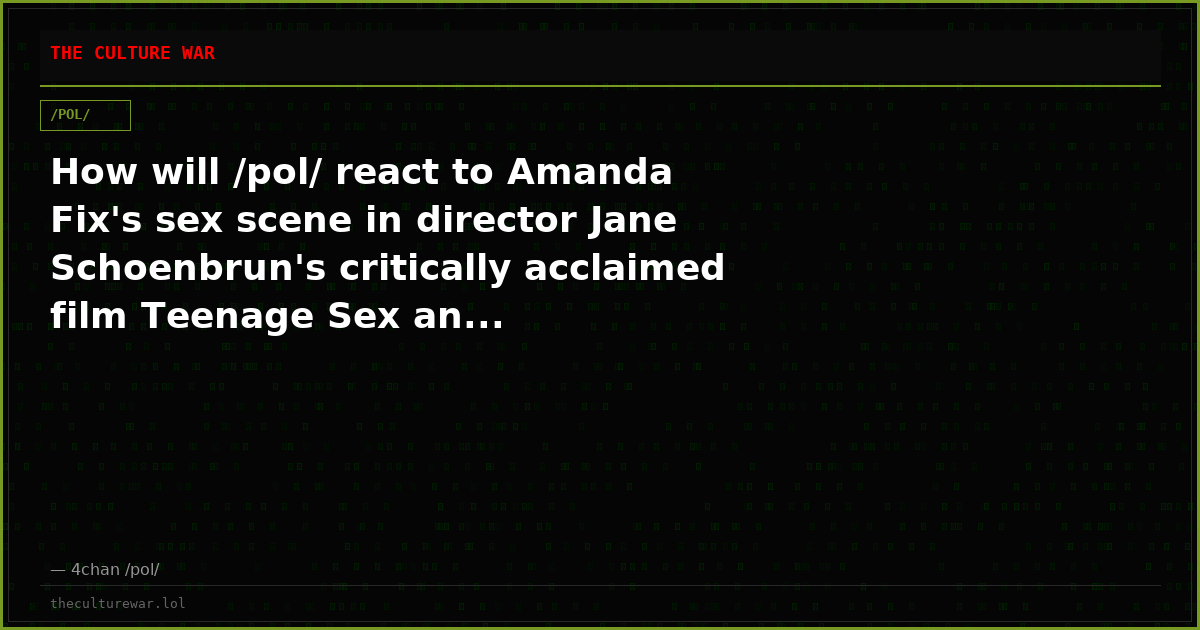 How will /pol/ react to Amanda Fix's sex scene in director Jane Schoenbrun's critically acclaimed film Teenage Sex an...