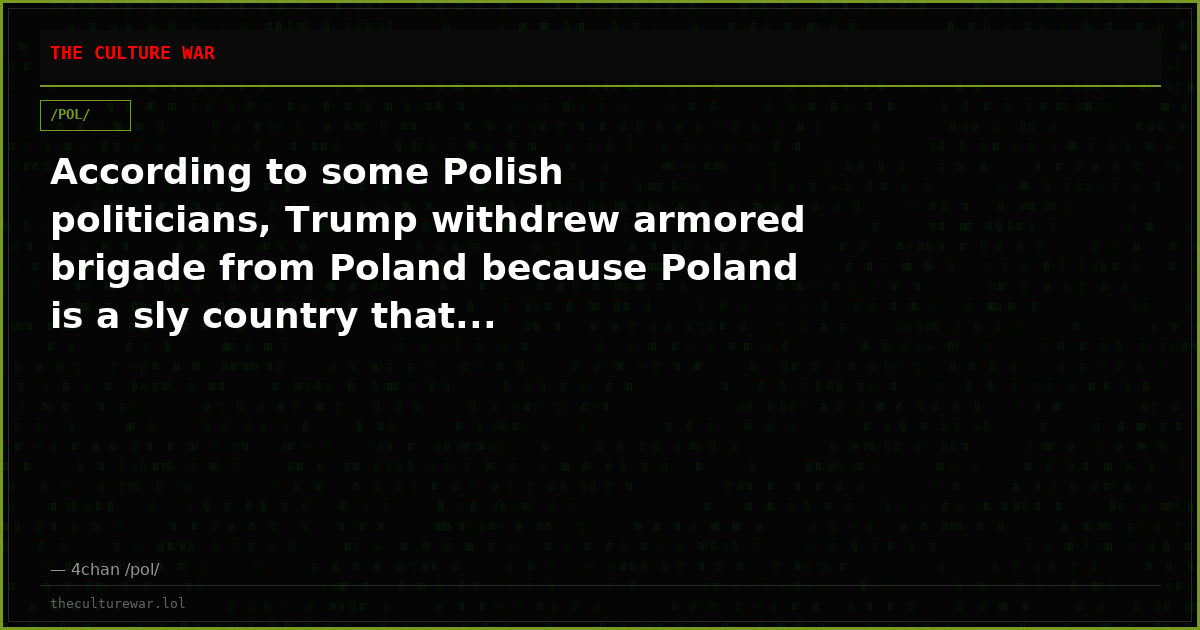 According to some Polish politicians, Trump withdrew armored brigade from Poland because Poland is a sly country that...
