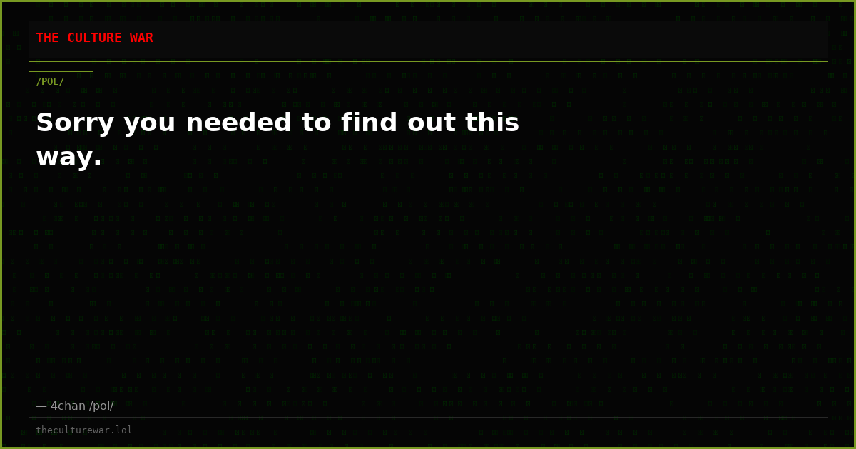 Sorry you needed to find out this way.