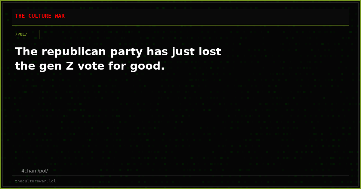 The republican party has just lost the gen Z vote for good.